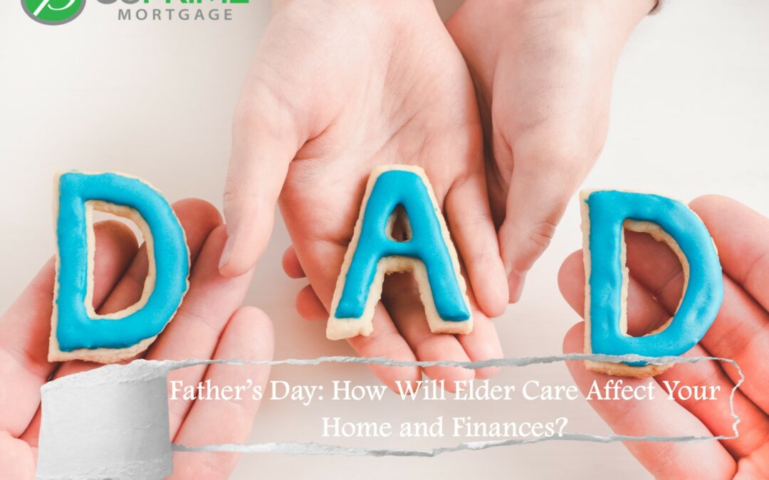 Father’s Day: How Will Elder Care Affect Your Home and Finances?
