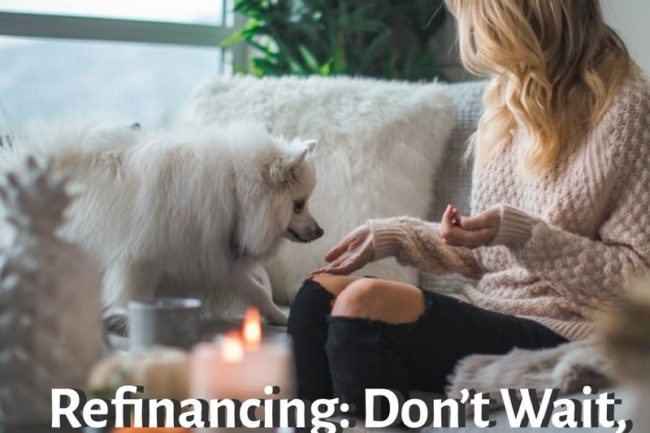 Refinancing: Don’t Wait, Learn More Now