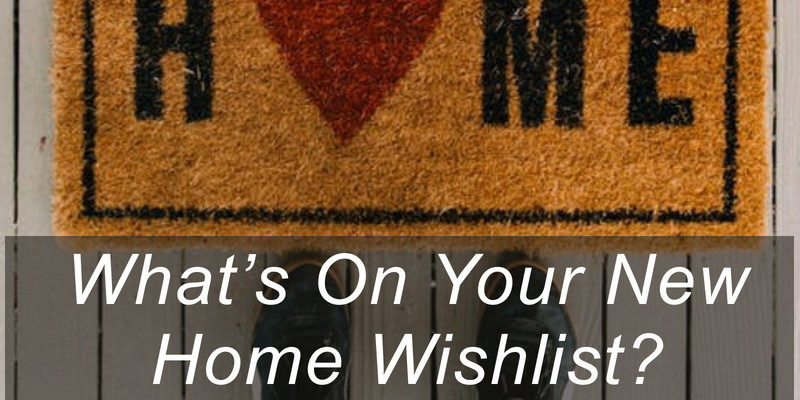 Whats On Your New Home Wishlist Whats On Your New Home Wishlist