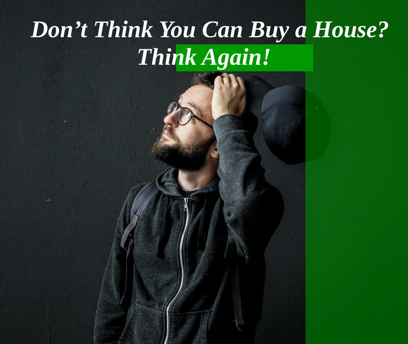Don’t Think You Can Buy a House? Think Again!